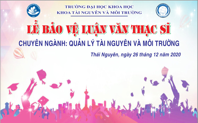 Thông báo buổi bảo vệ Luận văn Thạc sĩ chuyên ngành Quản lý Tài nguyên và Môi trường đợt 2 khóa 2018 - 2020 (K12)