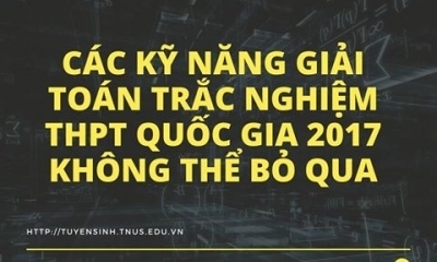 Các kỹ năng giải toán trắc nghiệm THPT quốc gia 2017 không thể bỏ qua